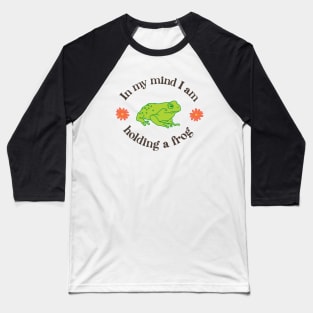 In My Mind I am Holding a Frog Baseball T-Shirt